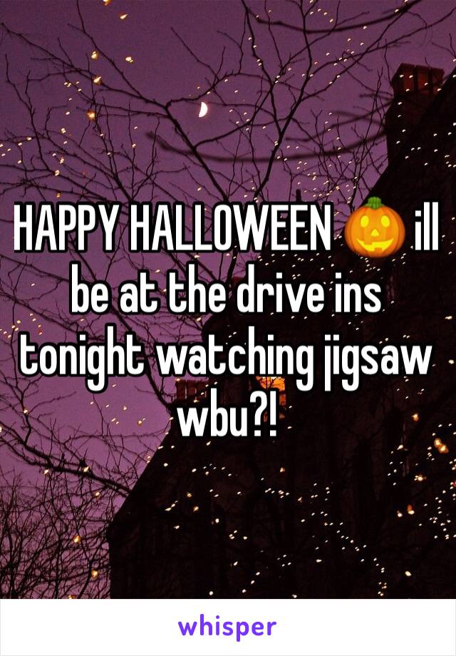 HAPPY HALLOWEEN 🎃 ill be at the drive ins tonight watching jigsaw wbu?! 