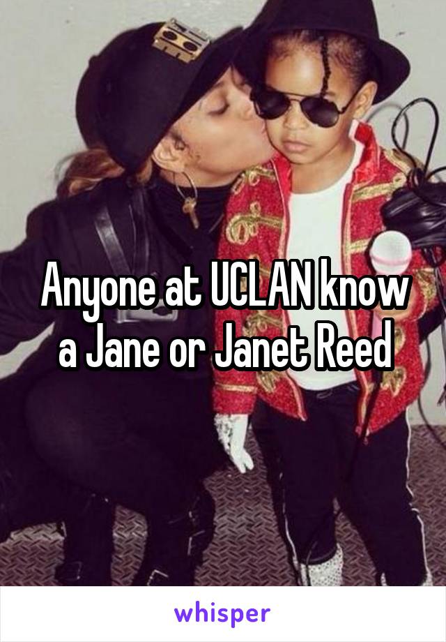 Anyone at UCLAN know a Jane or Janet Reed