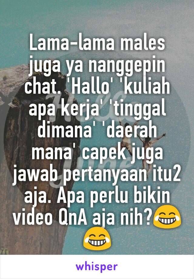 Lama-lama males juga ya nanggepin chat. 'Hallo' 'kuliah apa kerja' 'tinggal dimana' 'daerah mana' capek juga jawab pertanyaan itu2 aja. Apa perlu bikin video QnA aja nih?😂😂