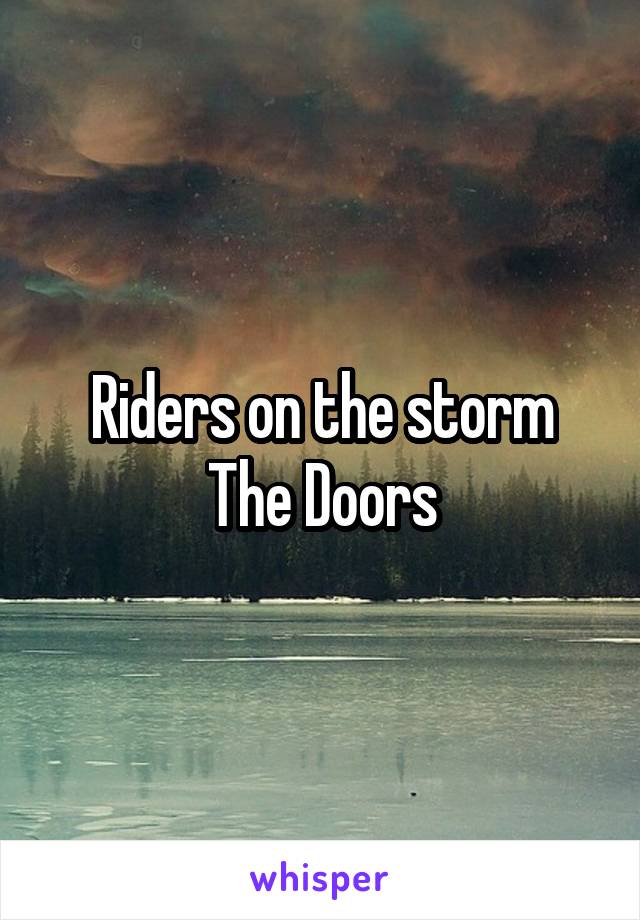 Riders on the storm
The Doors