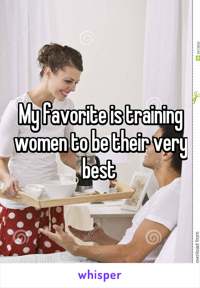 My favorite is training women to be their very best 