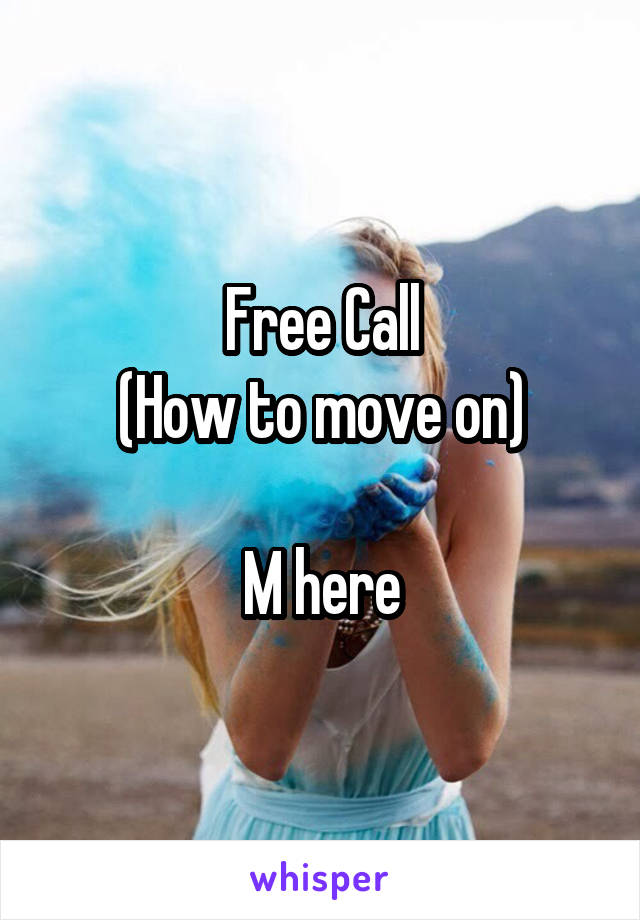 Free Call
(How to move on)

M here