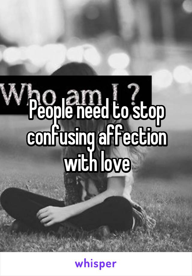 People need to stop confusing affection with love