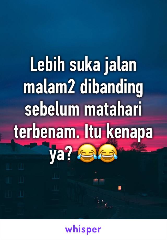 Lebih suka jalan malam2 dibanding sebelum matahari terbenam. Itu kenapa ya? 😂😂