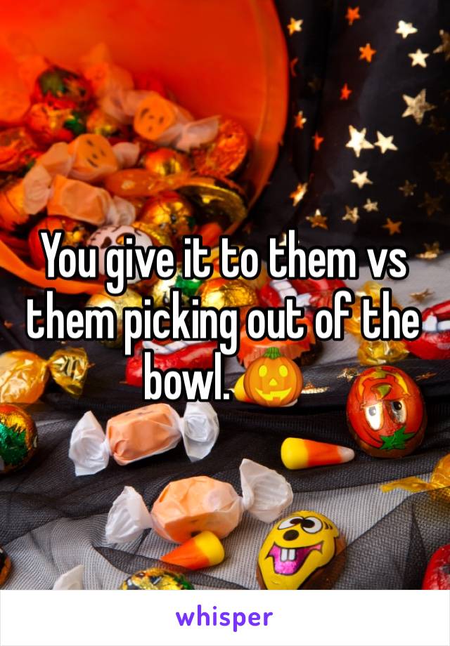 You give it to them vs them picking out of the bowl. 🎃