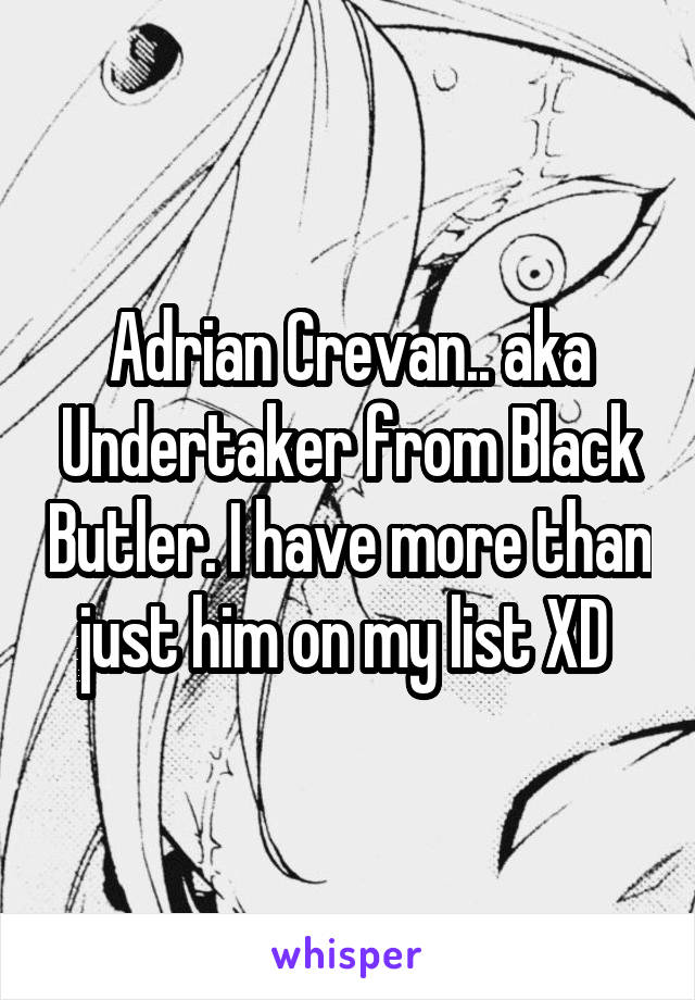 Adrian Crevan.. aka Undertaker from Black Butler. I have more than just him on my list XD 