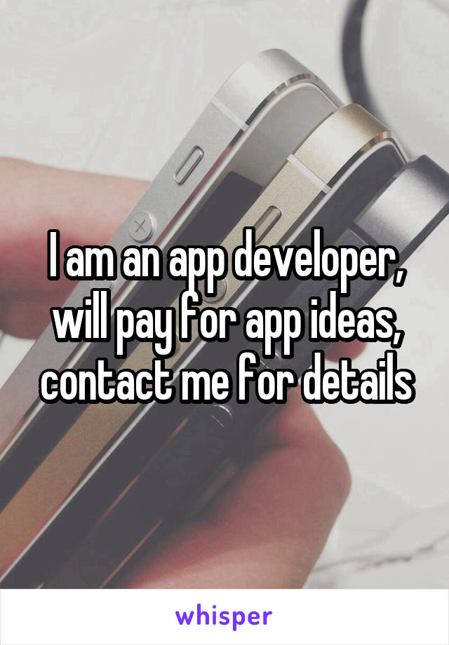 I am an app developer, will pay for app ideas, contact me for details