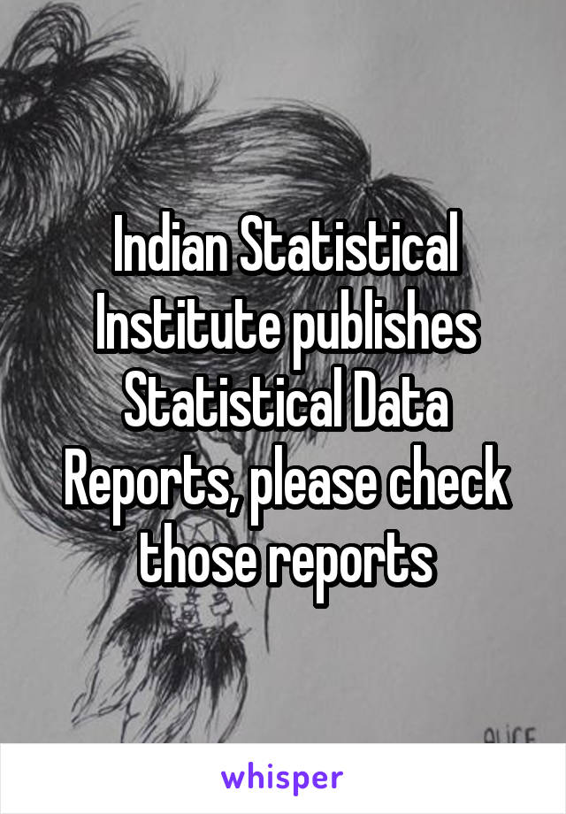 Indian Statistical Institute publishes Statistical Data Reports, please check those reports