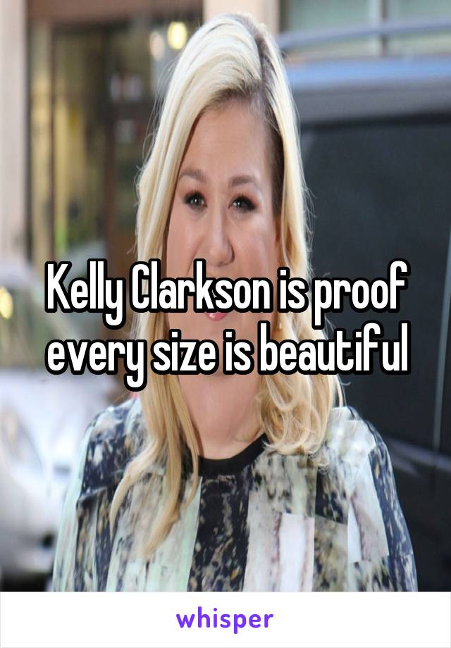 Kelly Clarkson is proof every size is beautiful