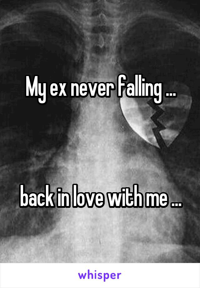 My ex never falling ...



back in love with me ...