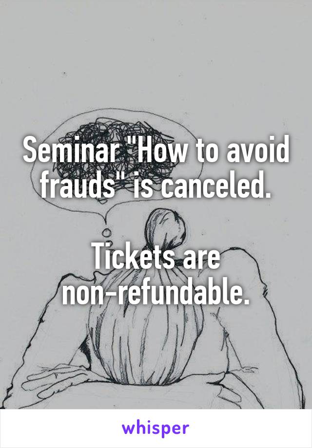 Seminar "How to avoid frauds" is canceled.

Tickets are non-refundable.