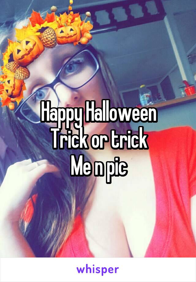 Happy Halloween
Trick or trick
Me n pic