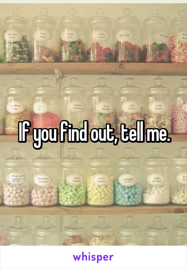 If you find out, tell me.