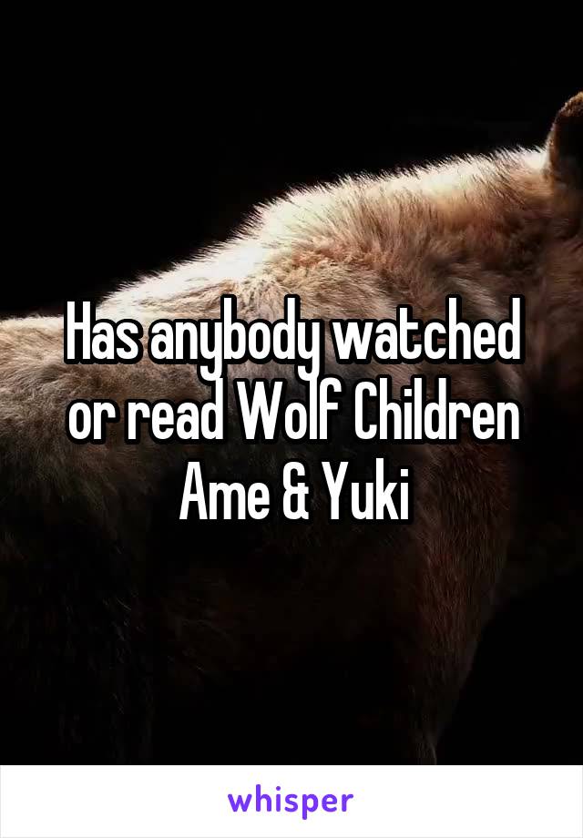 Has anybody watched or read Wolf Children Ame & Yuki