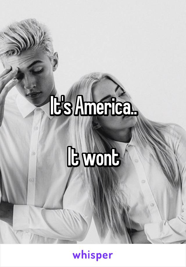 It's America..

It wont