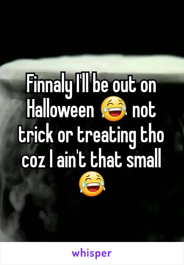 Finnaly I'll be out on Halloween 😂 not trick or treating tho coz I ain't that small😂