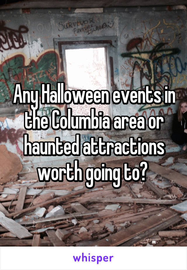 Any Halloween events in the Columbia area or haunted attractions worth going to? 