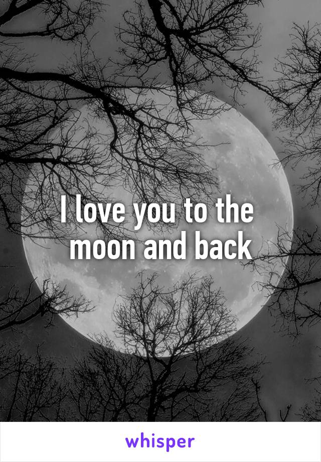 I love you to the 
moon and back