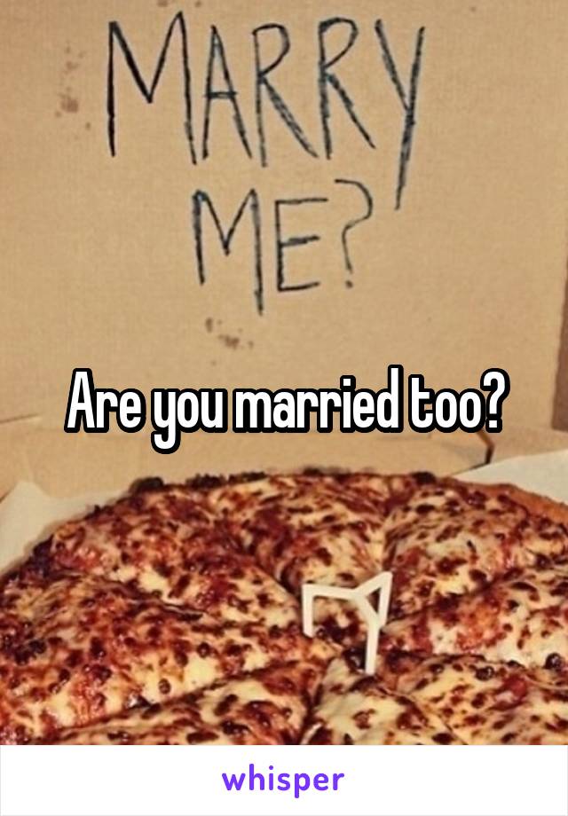 Are you married too?