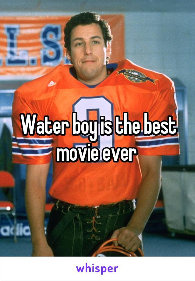 Water boy is the best movie ever 