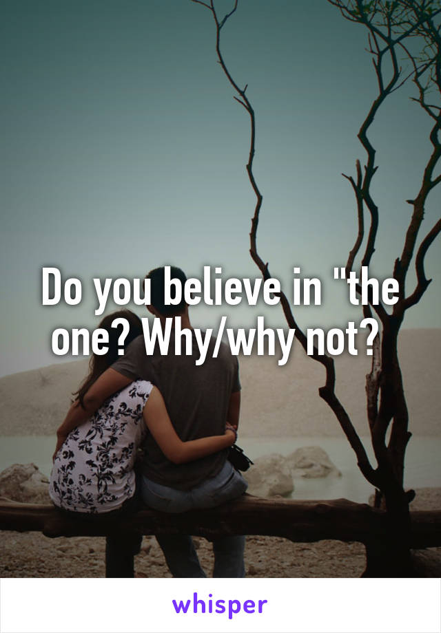 Do you believe in "the one? Why/why not? 