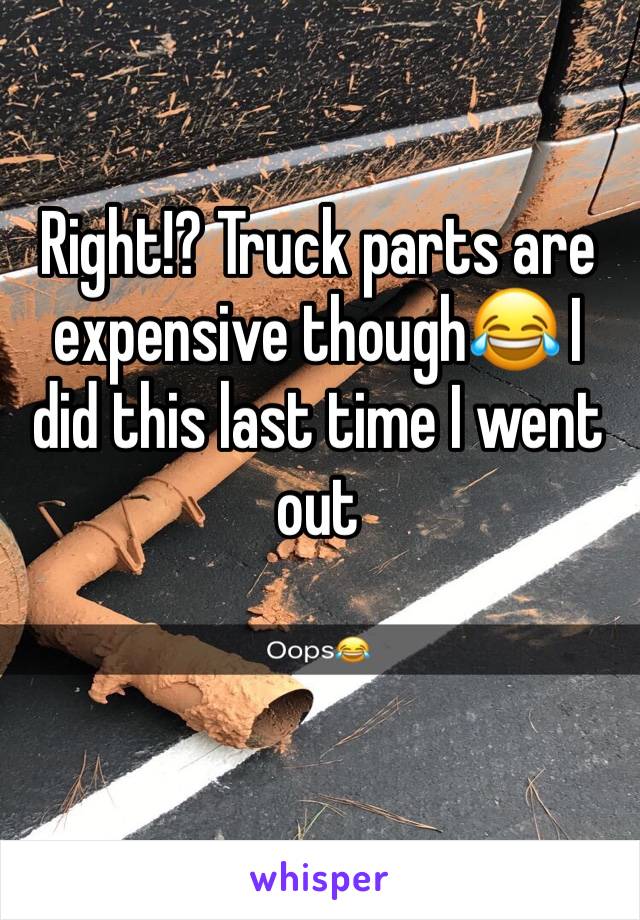 Right!? Truck parts are expensive though😂 I did this last time I went out