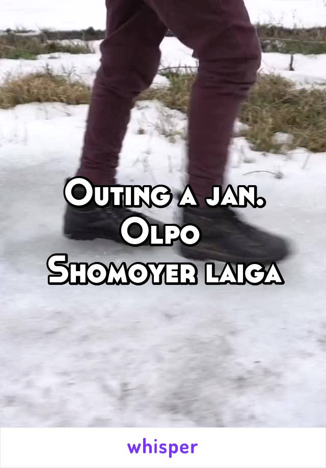 Outing a jan. Olpo 
Shomoyer laiga