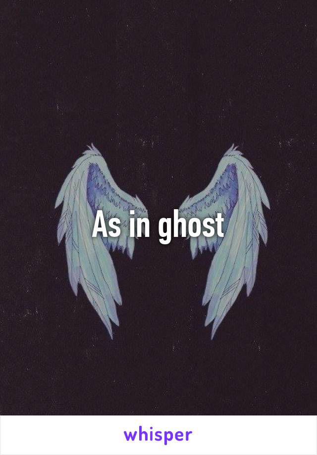 As in ghost