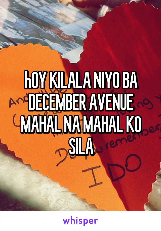 hOY KILALA NIYO BA DECEMBER AVENUE MAHAL NA MAHAL KO SILA