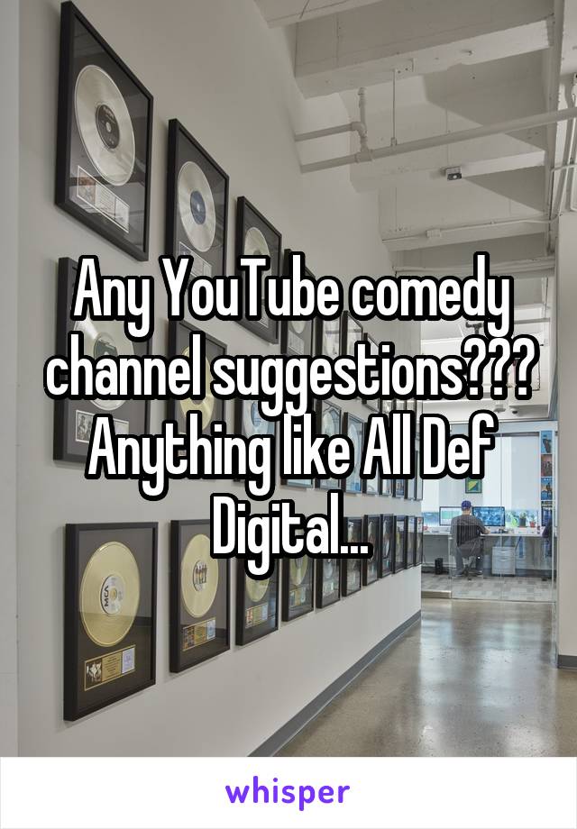 Any YouTube comedy channel suggestions??? Anything like All Def Digital...