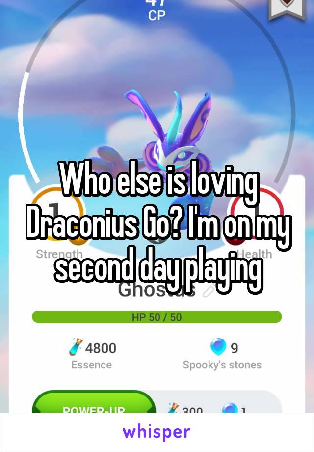 Who else is loving Draconius Go? I'm on my second day playing