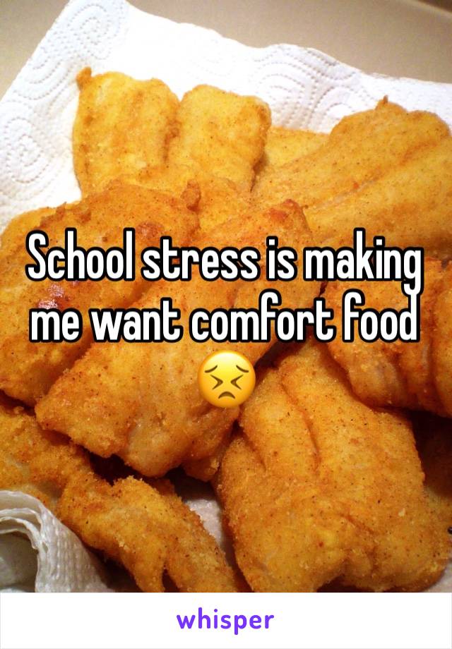 School stress is making me want comfort food 😣