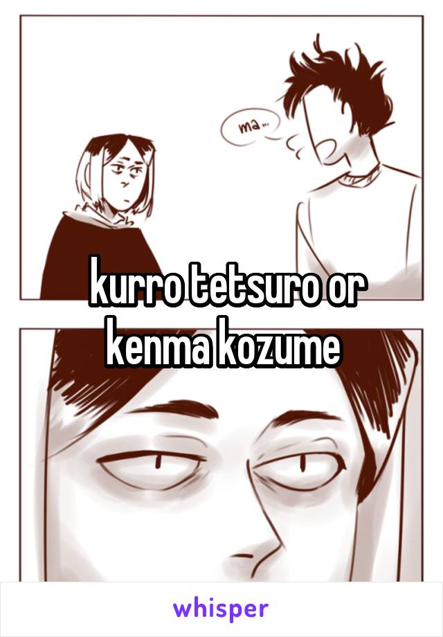  kurro tetsuro or kenma kozume