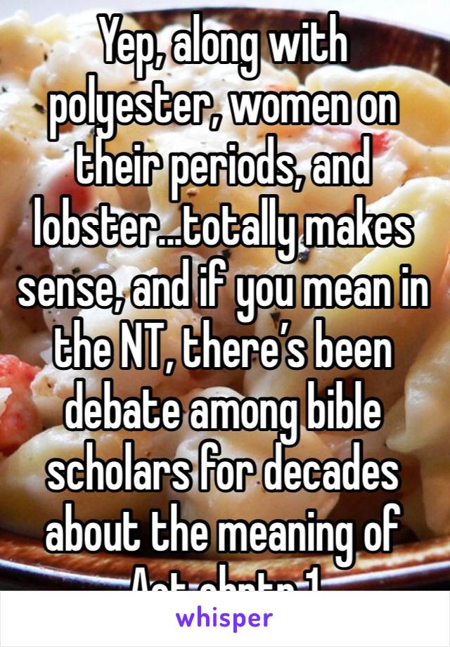 Yep, along with polyester, women on their periods, and lobster...totally makes sense, and if you mean in the NT, there’s been debate among bible scholars for decades about the meaning of Act chptr 1