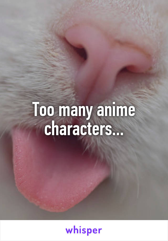 Too many anime characters...