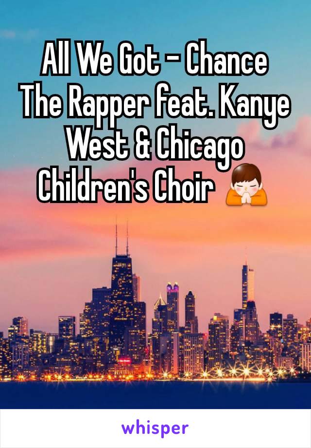 All We Got - Chance The Rapper feat. Kanye West & Chicago Children's Choir 🙏