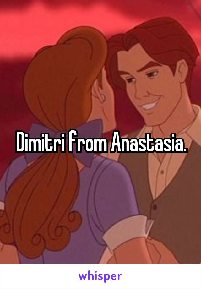 Dimitri from Anastasia.