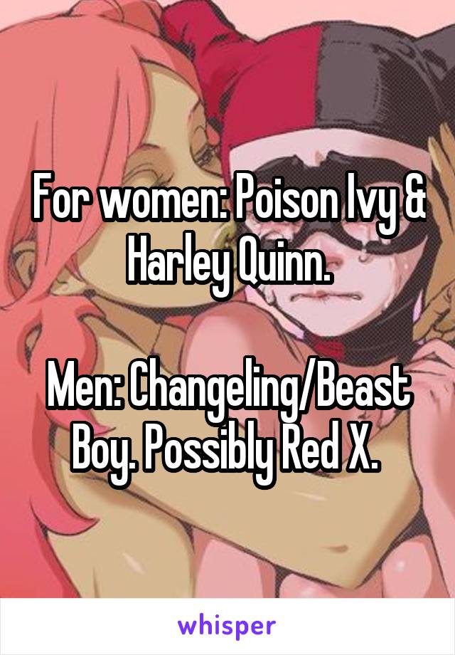 For women: Poison Ivy & Harley Quinn.

Men: Changeling/Beast Boy. Possibly Red X. 