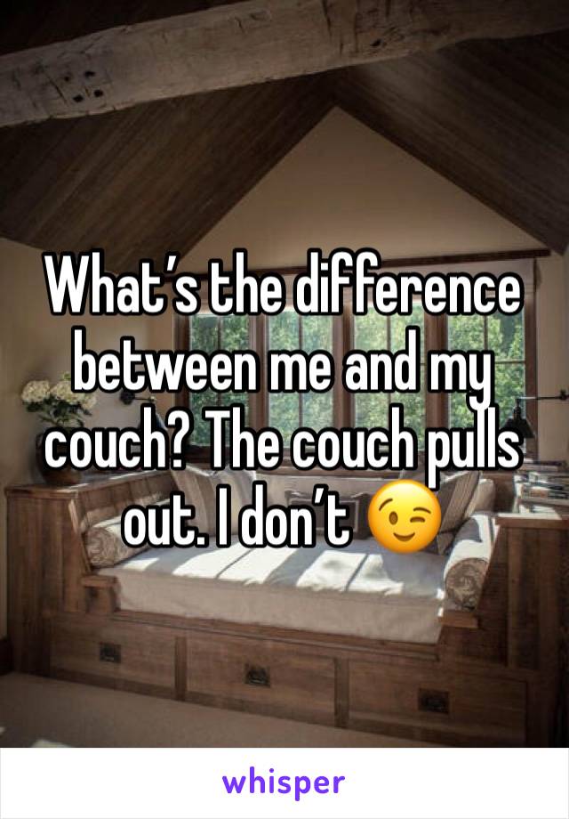 What’s the difference between me and my couch? The couch pulls out. I don’t 😉 