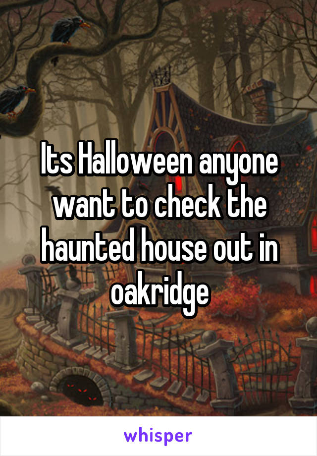 Its Halloween anyone want to check the haunted house out in oakridge