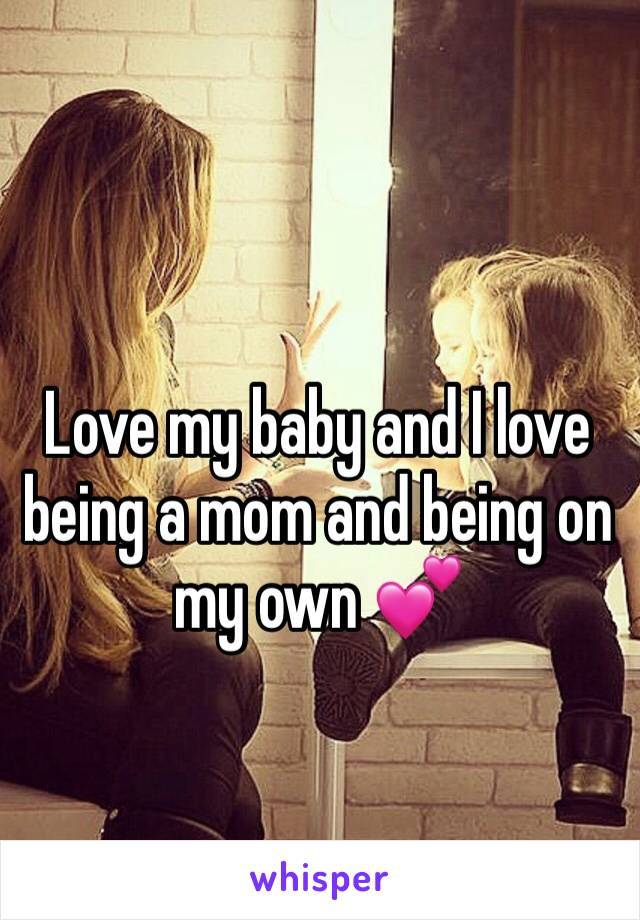 Love my baby and I love being a mom and being on my own 💕