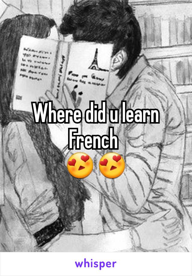 Where did u learn French 
😍😍