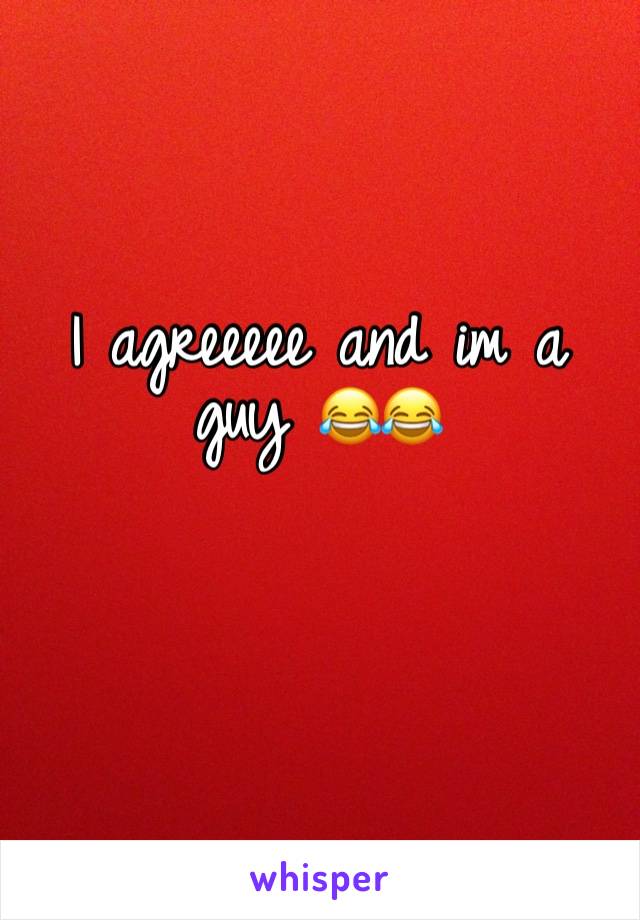 I agreeeee and im a guy 😂😂