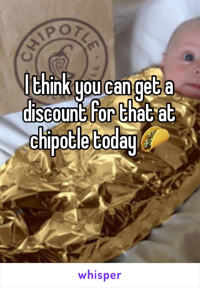 I think you can get a discount for that at chipotle today 🌮