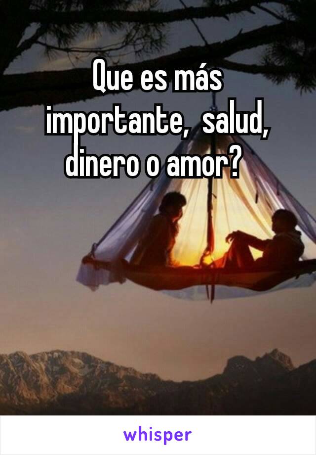 Que es más importante,  salud,  dinero o amor? 