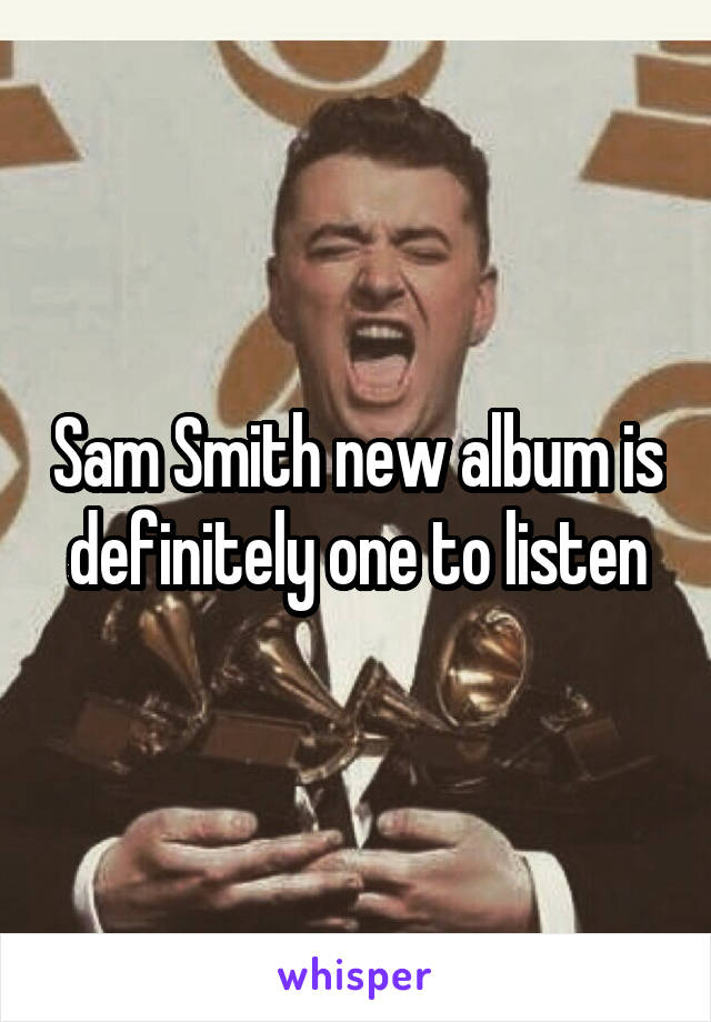 Sam Smith new album is definitely one to listen