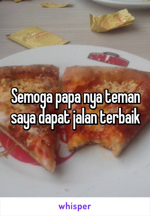 Semoga papa nya teman saya dapat jalan terbaik