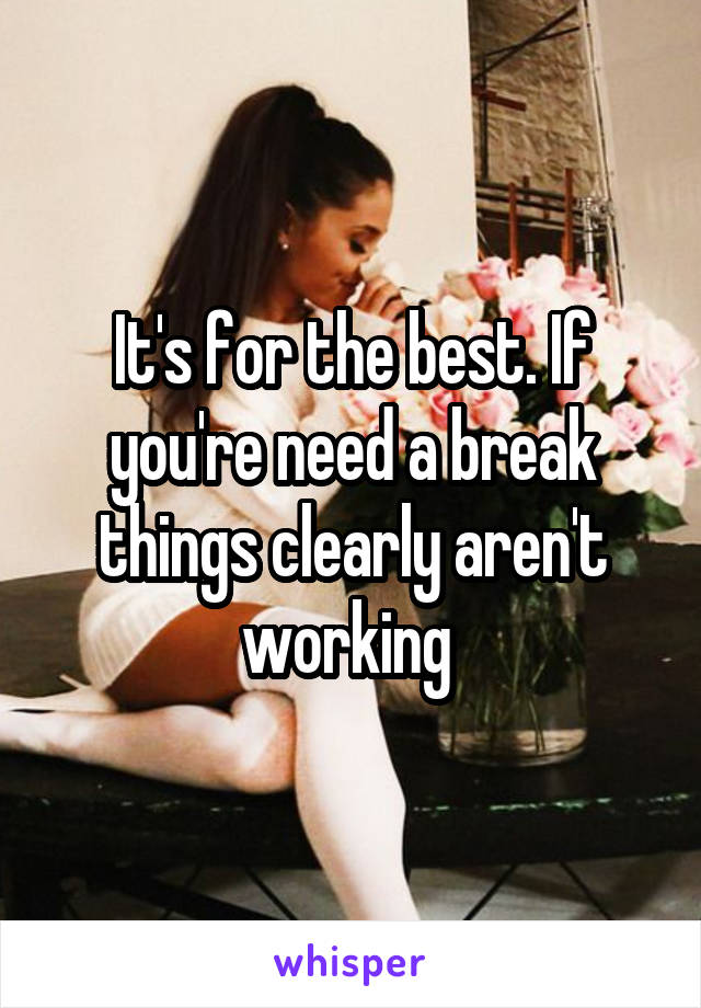 It's for the best. If you're need a break things clearly aren't working 