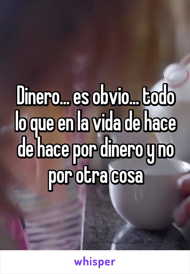 Dinero... es obvio... todo lo que en la vida de hace de hace por dinero y no por otra cosa