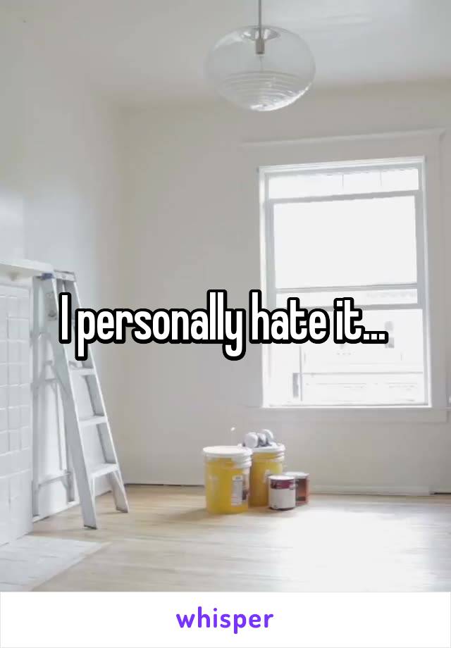 I personally hate it... 